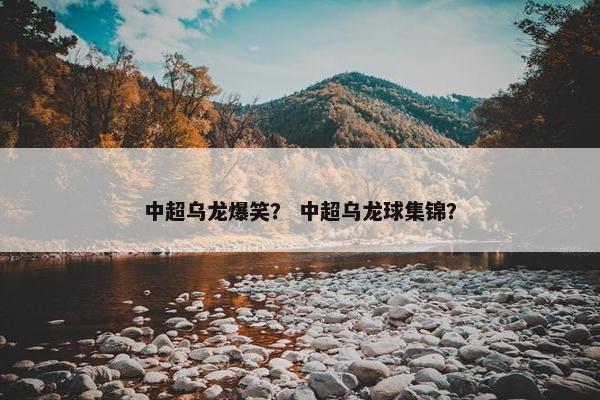 中超乌龙爆笑？ 中超乌龙球集锦？