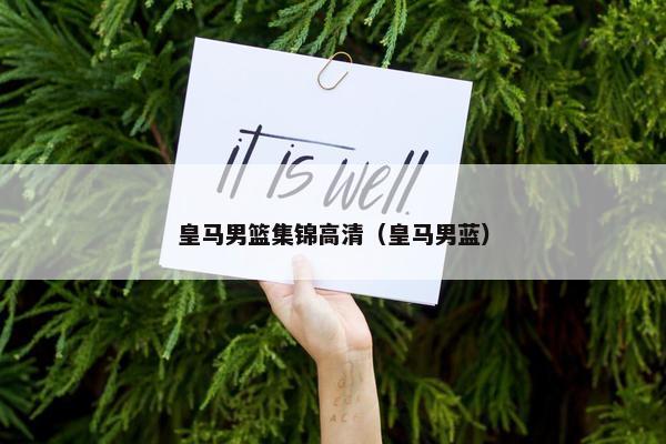 皇马男篮集锦高清(皇马男蓝) 皇马男篮集锦高清(皇马男蓝)