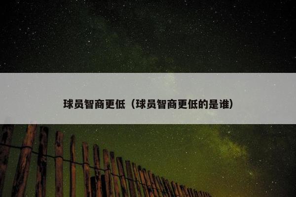 球员智商更低（球员智商更低的是谁）