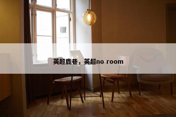 英超鹿巷,英超no room 英超鹿巷,英超no room