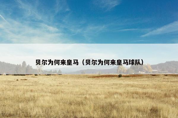 贝尔为何来皇马（贝尔为何来皇马球队）
