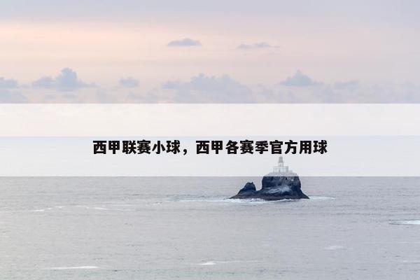 西甲联赛小球,西甲各赛季官方用球 西甲联赛小球,西甲各赛季官方用球