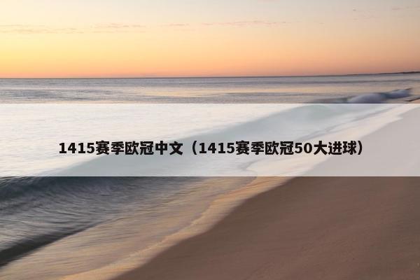 1415赛季欧冠中文(1415赛季欧冠50大进球) 1415赛季欧冠中文(1415赛季欧冠50大进球)