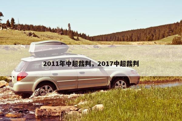 2011年中超裁判,2017中超裁判 2011年中超裁判,2017中超裁判