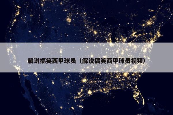 解说搞笑西甲球员(解说搞笑西甲球员视频) 解说搞笑西甲球员(解说搞笑西甲球员视频)
