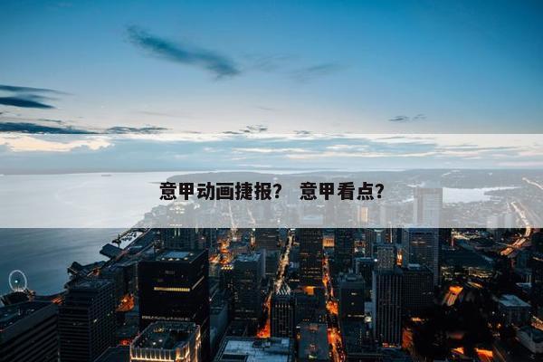 意甲动画捷报? 意甲看点? 意甲动画捷报? 意甲看点?