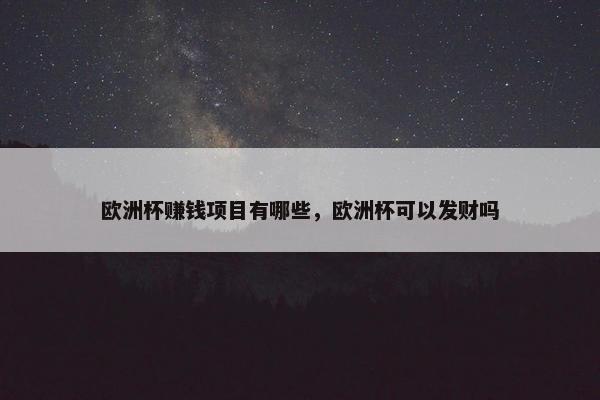 欧洲杯赚钱项目有哪些,欧洲杯可以发财吗 欧洲杯赚钱项目有哪些,欧洲杯可以发财吗