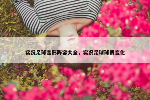 实况足球变形阵容大全,实况足球球员变化 实况足球变形阵容大全,实况足球球员变化