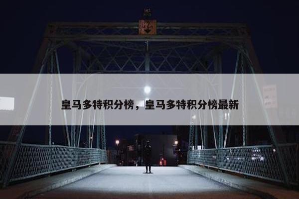 皇马多特积分榜,皇马多特积分榜最新 皇马多特积分榜,皇马多特积分榜最新