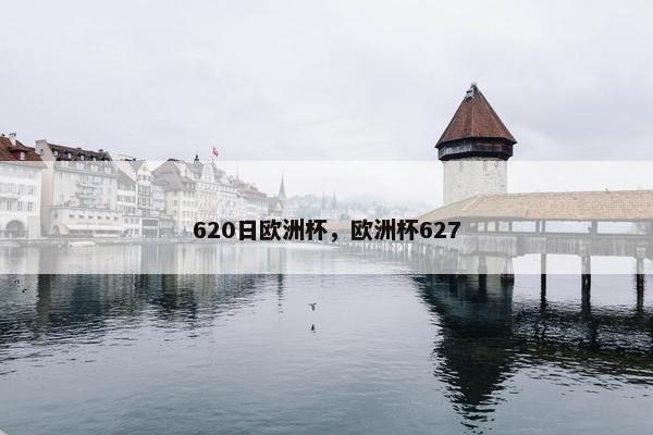 620日欧洲杯,欧洲杯627 620日欧洲杯,欧洲杯627