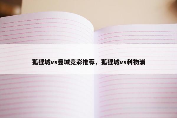 狐狸城vs曼城竞彩推荐,狐狸城vs利物浦 狐狸城vs曼城竞彩推荐,狐狸城vs利物浦