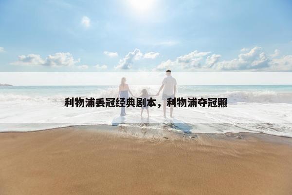 利物浦丢冠经典剧本，利物浦夺冠照