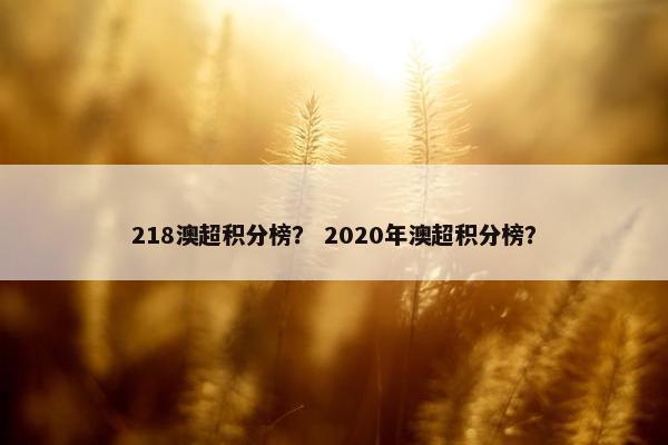 218澳超积分榜？ 2020年澳超积分榜？