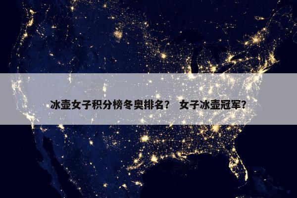冰壶女子积分榜冬奥排名？ 女子冰壶冠军？