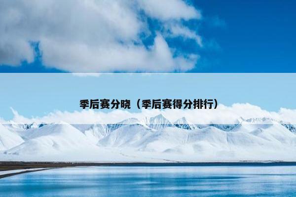 季后赛分晓（季后赛得分排行）
