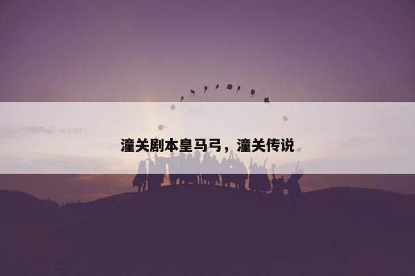 潼关剧本皇马弓，潼关传说