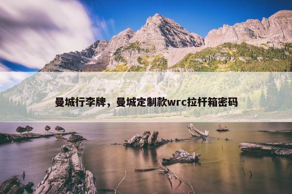 曼城行李牌，曼城定制款wrc拉杆箱密码