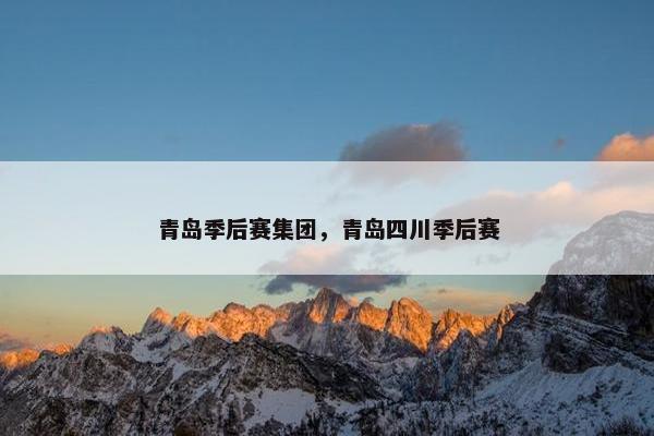 青岛季后赛集团,青岛四川季后赛 青岛季后赛集团,青岛四川季后赛