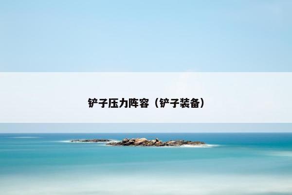 铲子压力阵容（铲子装备）