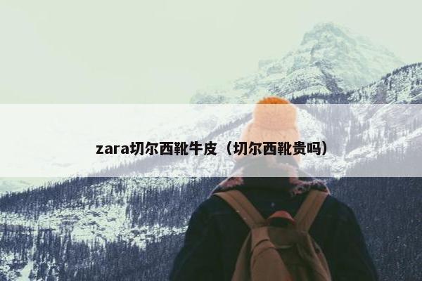 zara切尔西靴牛皮(切尔西靴贵吗) zara切尔西靴牛皮(切尔西靴贵吗)