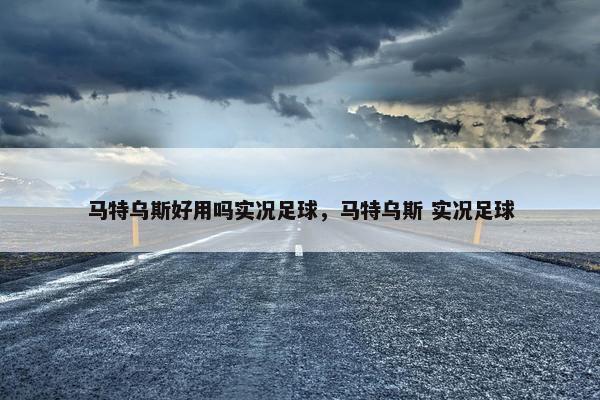 马特乌斯好用吗实况足球，马特乌斯 实况足球