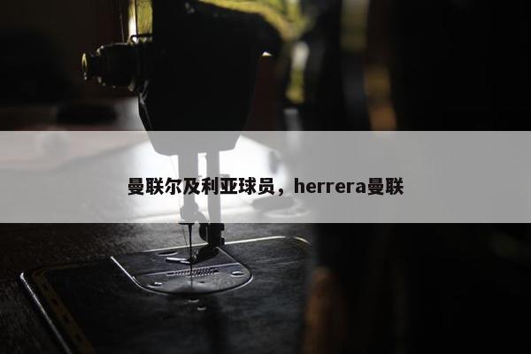曼联尔及利亚球员，herrera曼联