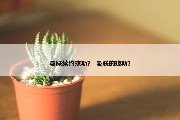 曼联续约琼斯？ 曼联的琼斯？