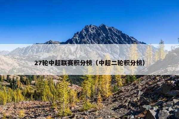 27轮中超联赛积分榜(中超二轮积分榜) 27轮中超联赛积分榜(中超二轮积分榜)