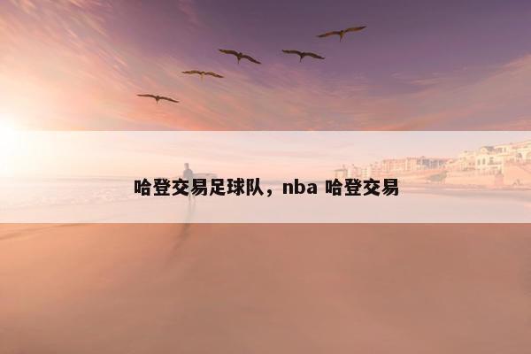 哈登交易足球队，nba 哈登交易