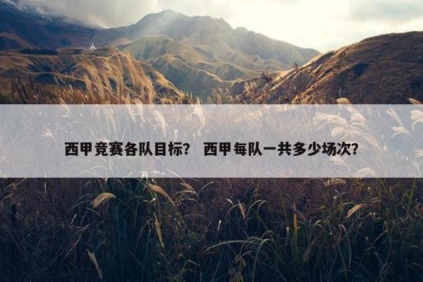 西甲竞赛各队目标? 西甲每队一共多少场次? 西甲竞赛各队目标? 西甲每队一共多少场次?