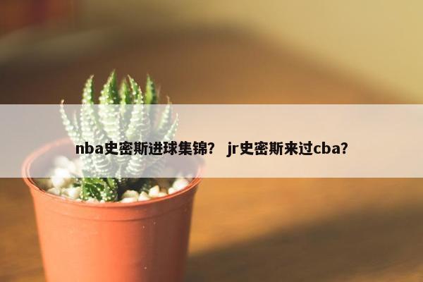 nba史密斯进球集锦？ jr史密斯来过cba？