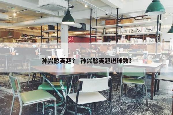 孙兴憨英超？ 孙兴憨英超进球数？