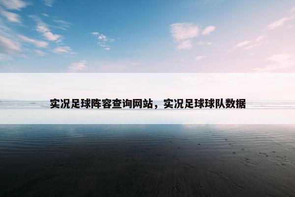 实况足球阵容查询网站，实况足球球队数据