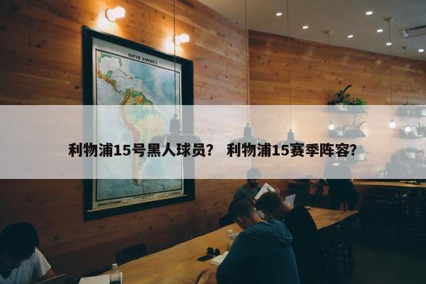 利物浦15号黑人球员？ 利物浦15赛季阵容？