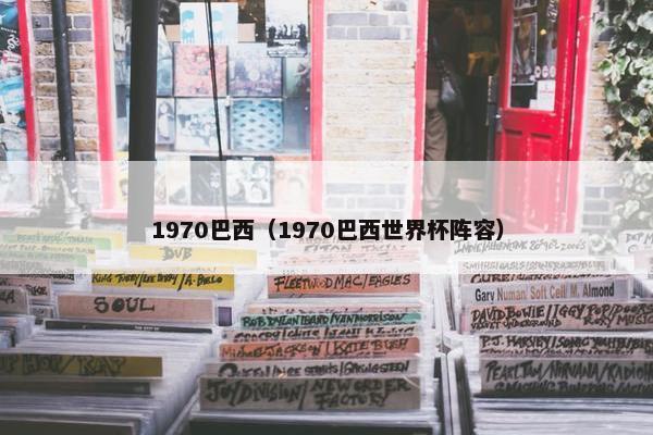 1970巴西(1970巴西世界杯阵容) 1970巴西(1970巴西世界杯阵容)