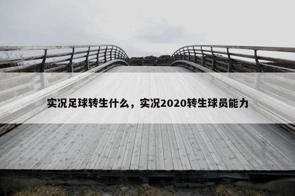 实况足球转生什么，实况2020转生球员能力