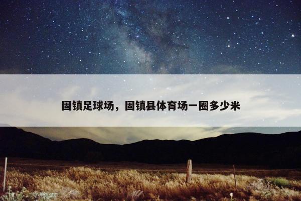 固镇足球场，固镇县体育场一圈多少米