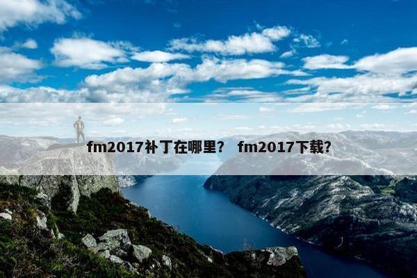 fm2017补丁在哪里? fm2017下载? fm2017补丁在哪里? fm2017下载?