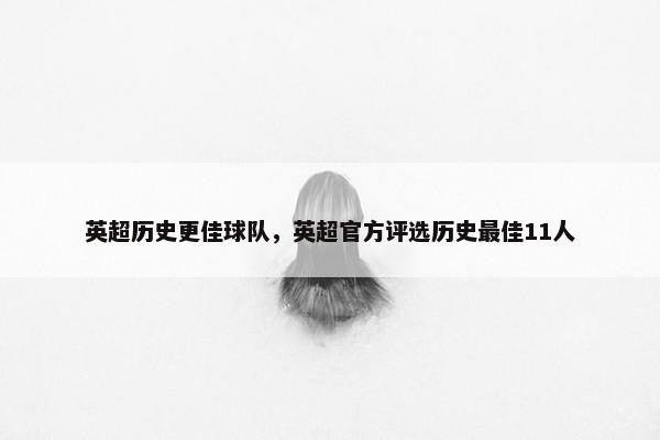 英超历史更佳球队，英超官方评选历史最佳11人