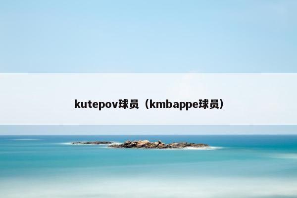 kutepov球员（kmbappe球员）