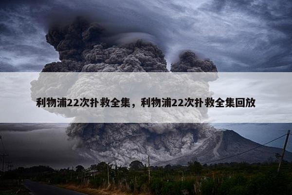 利物浦22次扑救全集，利物浦22次扑救全集回放