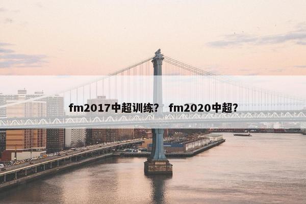 fm2017中超训练? fm2020中超? fm2017中超训练? fm2020中超?