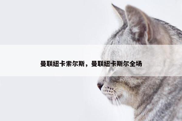 曼联纽卡索尔斯,曼联纽卡斯尔全场 曼联纽卡索尔斯,曼联纽卡斯尔全场