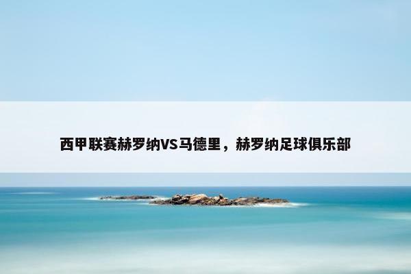 西甲联赛赫罗纳VS马德里，赫罗纳足球俱乐部