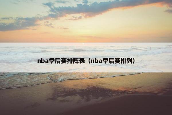 nba季后赛排阵表（nba季后赛排列）