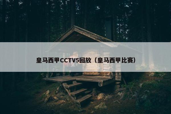 皇马西甲CCTV5回放(皇马西甲比赛) 皇马西甲CCTV5回放(皇马西甲比赛)