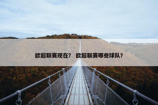 欧超联赛现在? 欧超联赛哪些球队? 欧超联赛现在? 欧超联赛哪些球队?
