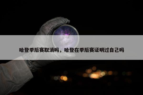 哈登季后赛取消吗，哈登在季后赛证明过自己吗