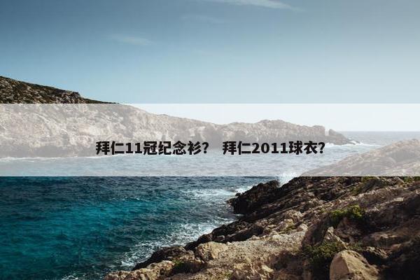 拜仁11冠纪念衫? 拜仁2011球衣? 拜仁11冠纪念衫? 拜仁2011球衣?