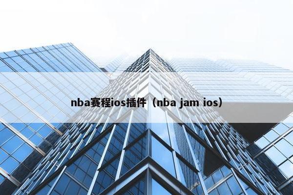 nba赛程ios插件(nba jam ios) nba赛程ios插件(nba jam ios)